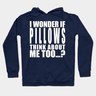 I wonder if pillows think about me too Hoodie